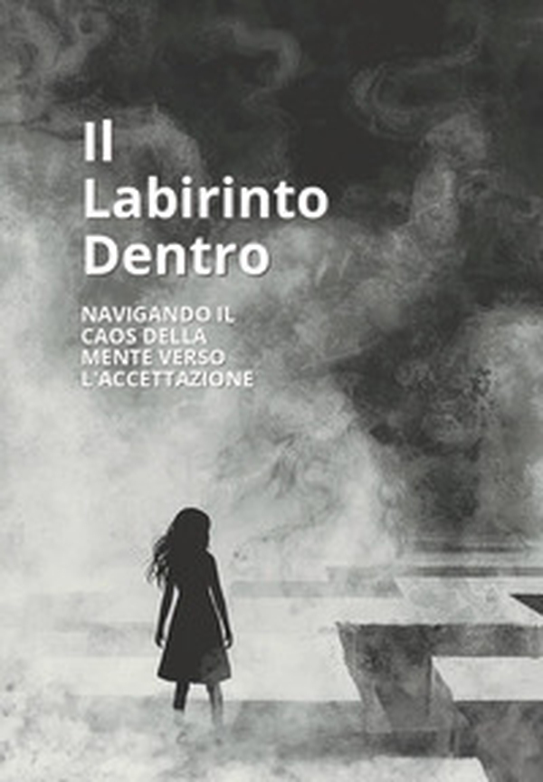 Il labirinto dentro. Navigando il caos della mente verso l'accettazione - Librerie.coop Il labirinto dentro. Navigando il caos della mente verso l'accettazione - Librerie.coop