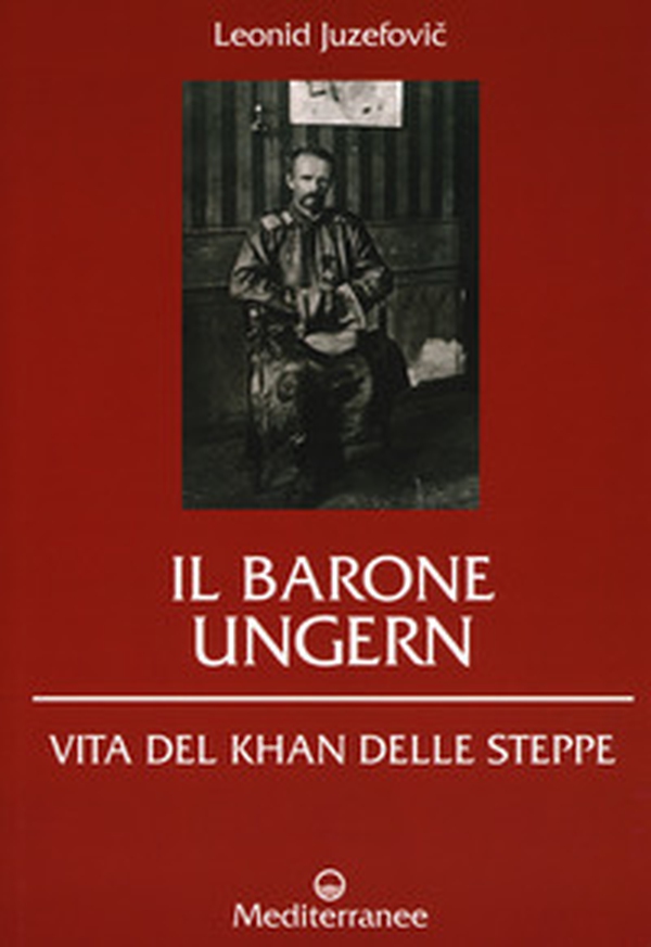 Il barone Ungern. Vita del Khan delle steppe - Librerie.coop Il barone Ungern. Vita del Khan delle steppe - Librerie.coop