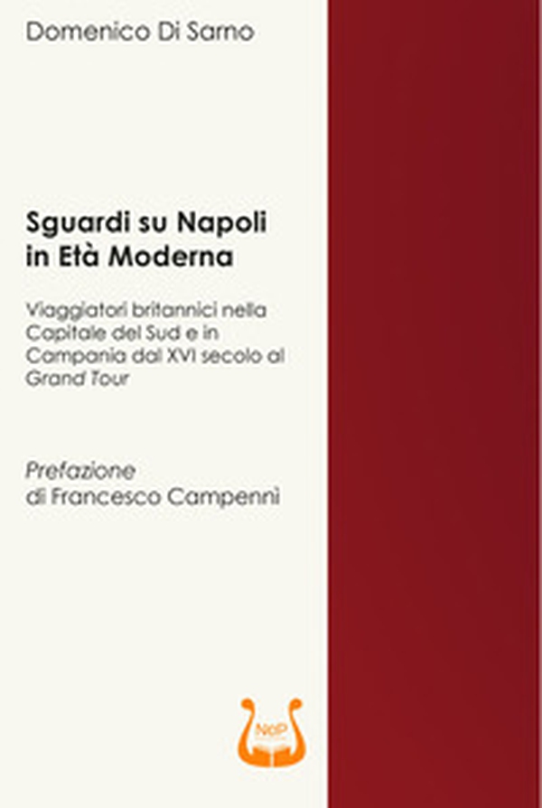 Sguardi su Napoli in età moderna. Viaggiatori britannici nella capitale del sud e in Campania dal XVI secolo al Grand Tour - Librerie.coop Sguardi su Napoli in età moderna. Viaggiatori britannici nella capitale del sud e in Campania dal XVI secolo al Grand Tour - Librerie.coop