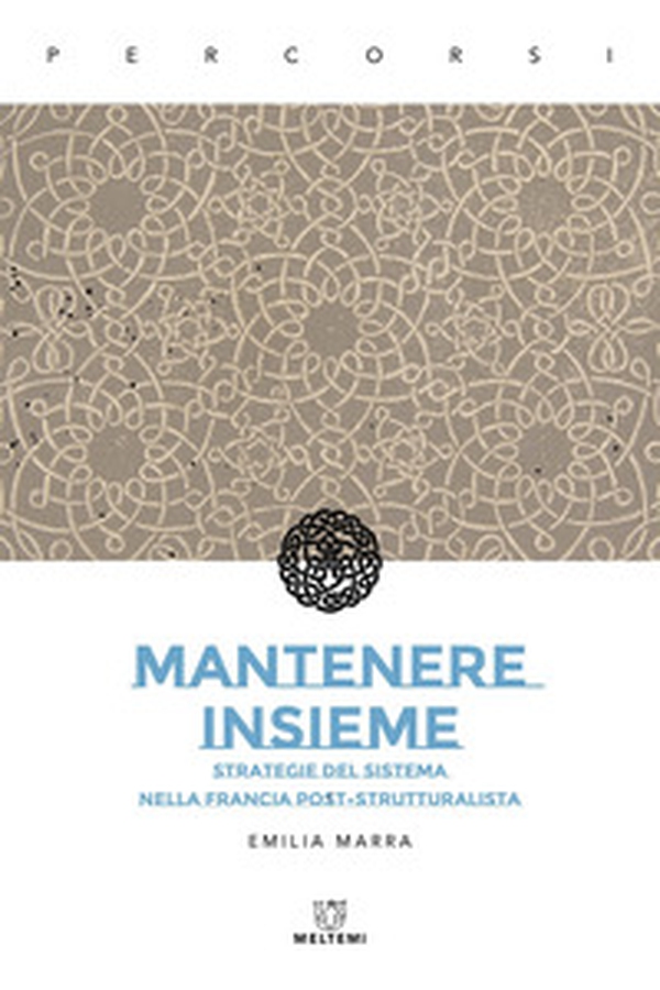 Mantenere insieme. Strategie del sistema nella Francia post-strutturalista - Librerie.coop Mantenere insieme. Strategie del sistema nella Francia post-strutturalista - Librerie.coop
