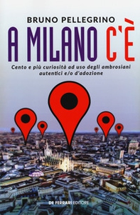 A Milano c'è. Cento e più curiosità ad uso degli ambrosiani autentici e/o d'adozione - Librerie.coop