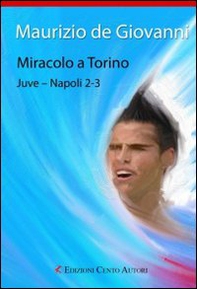 Miracolo a Torino. Juve-Napoli 2-3 - Librerie.coop