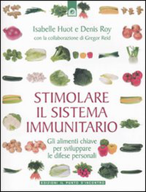 Stimolare il sistema immunitario. Gli alimenti chiave per sviluppare le difese personali - Librerie.coop Stimolare il sistema immunitario. Gli alimenti chiave per sviluppare le difese personali - Librerie.coop