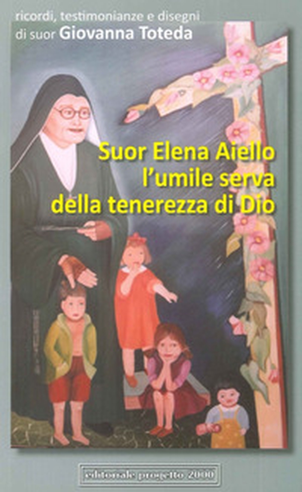 Suor Elena Aiello. L'umile serva della tenerezza di Dio. Ricordi, testimonianze e disegni - Librerie.coop Suor Elena Aiello. L'umile serva della tenerezza di Dio. Ricordi, testimonianze e disegni - Librerie.coop