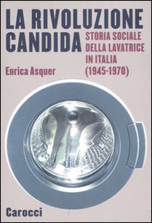 La rivoluzione candida. Storia sociale della lavatrice in Italia (1945-1970) - Librerie.coop La rivoluzione candida. Storia sociale della lavatrice in Italia (1945-1970) - Librerie.coop