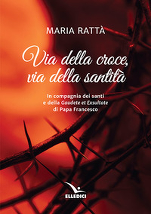 Via della croce, via della santità. In compagnia dei santi e della «Gaudete et exultate» di papa Francesco - Librerie.coop Via della croce, via della santità. In compagnia dei santi e della «Gaudete et exultate» di papa Francesco - Librerie.coop