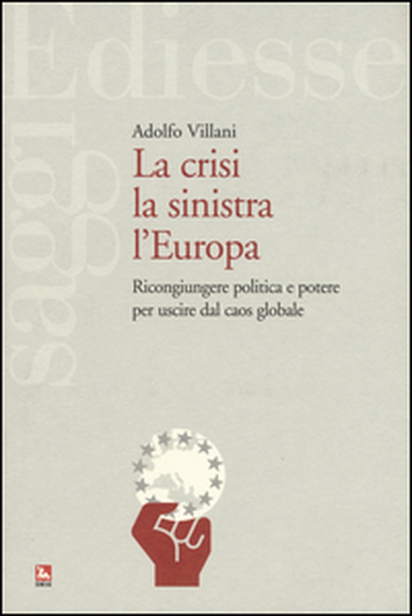 La crisi la sinistra l'Europa. Ricongiungere politica e potere per uscire dal caos globale - Librerie.coop La crisi la sinistra l'Europa. Ricongiungere politica e potere per uscire dal caos globale - Librerie.coop