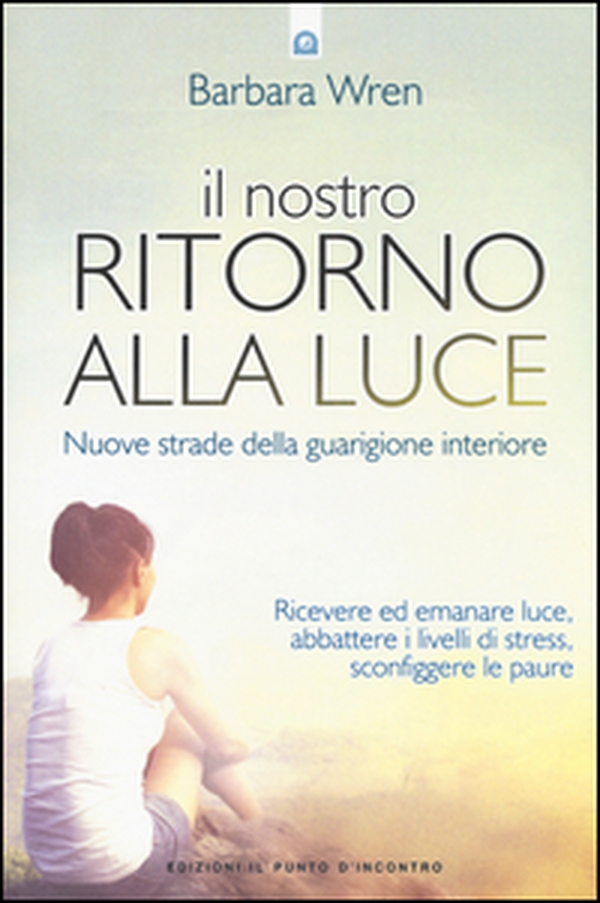 Il nostro ritorno alla luce. Nuove strade della guarigione interiore - Librerie.coop Il nostro ritorno alla luce. Nuove strade della guarigione interiore - Librerie.coop