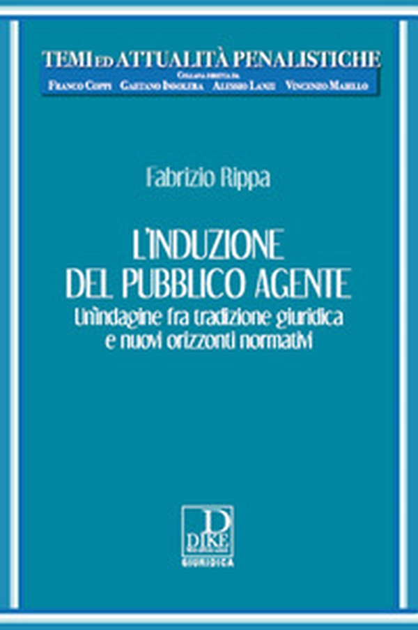 L'induzione del pubblico agente. Un'indagine fra tradizione giuridica e nuovi orizzonti normativi - Librerie.coop L'induzione del pubblico agente. Un'indagine fra tradizione giuridica e nuovi orizzonti normativi - Librerie.coop