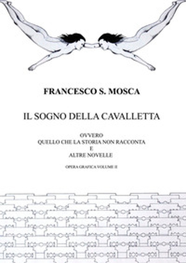 Il sogno della cavalletta ovvero quello che la storia non racconta e altre novelle. Opera grafica - Vol. 2 - Librerie.coop Il sogno della cavalletta ovvero quello che la storia non racconta e altre novelle. Opera grafica - Vol. 2 - Librerie.coop