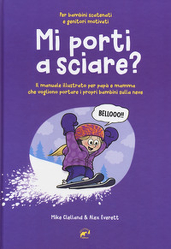 Mi porti a sciare? Il manuale illustrato per papà e mamma che vogliono portare i propri bambini sulla neve. Per bambini scatenati e genitori motivati - Librerie.coop Mi porti a sciare? Il manuale illustrato per papà e mamma che vogliono portare i propri bambini sulla neve. Per bambini scatenati e genitori motivati - Librerie.coop