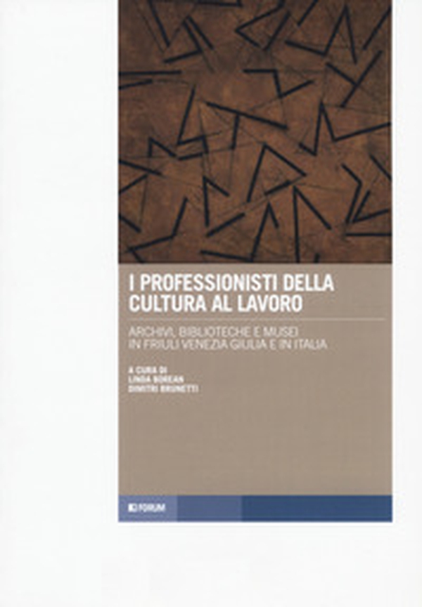 I professionisti della cultura al lavoro. Archivi, biblioteche e musei in Friuli Venezia Giulia e in Italia - Librerie.coop I professionisti della cultura al lavoro. Archivi, biblioteche e musei in Friuli Venezia Giulia e in Italia - Librerie.coop