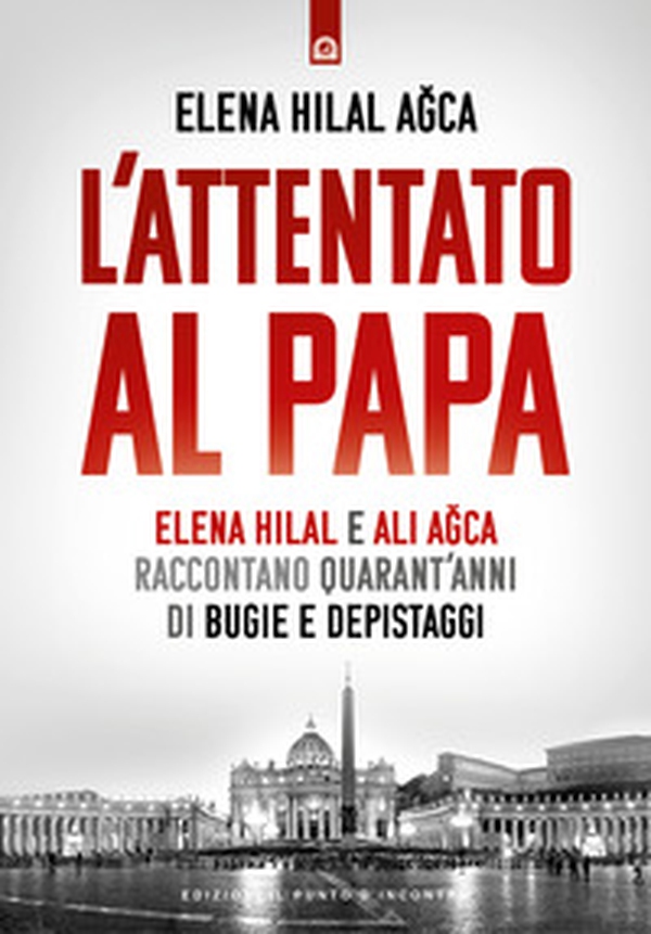 L'attentato al papa. Elena Hilal e Ali Agca raccontano quarant'anni di bugie e depistaggi - Librerie.coop L'attentato al papa. Elena Hilal e Ali Agca raccontano quarant'anni di bugie e depistaggi - Librerie.coop
