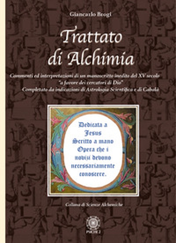 Trattato di alchimia. Commenti ed interpretazioni di un manoscritto inedito del XV secolo «a favore dei cercatori di Dio» completato da indicazioni di astrologia scientifica e di cabalà - Librerie.coop Trattato di alchimia. Commenti ed interpretazioni di un manoscritto inedito del XV secolo «a favore dei cercatori di Dio» completato da indicazioni di astrologia scientifica e di cabalà - Librerie.coop