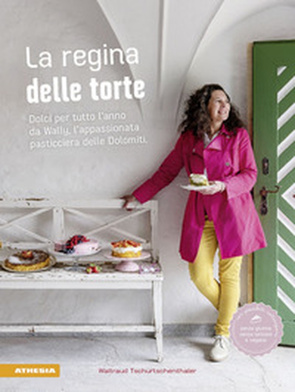 La regina delle torte. Dolci per tutto l'anno da Wally, l'appassionata pasticciera delle Dolomiti - Librerie.coop La regina delle torte. Dolci per tutto l'anno da Wally, l'appassionata pasticciera delle Dolomiti - Librerie.coop