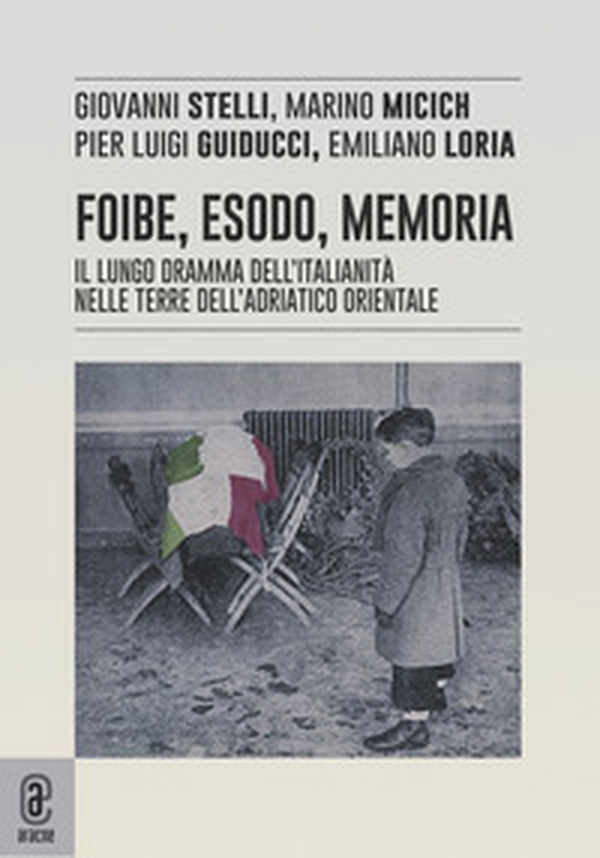 Foibe, esodo, memoria. Il lungo dramma dell'italianità nelle terre dell'adriatico orientale - Librerie.coop Foibe, esodo, memoria. Il lungo dramma dell'italianità nelle terre dell'adriatico orientale - Librerie.coop