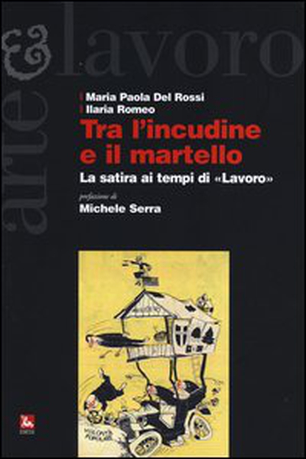 Tra l'incudine e il martello. La satira ai tempi di «Lavoro» - Librerie.coop Tra l'incudine e il martello. La satira ai tempi di «Lavoro» - Librerie.coop