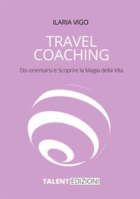 Travel coaching. Dis-orientarsi e scoprire la magia della vita - Librerie.coop