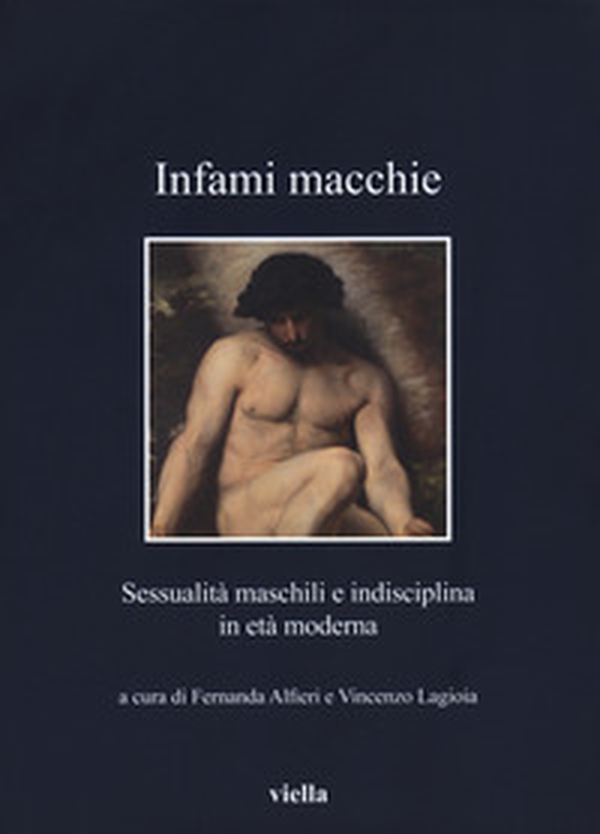 Infami macchie. Sessualità maschili e indisciplina in età moderna - Librerie.coop Infami macchie. Sessualità maschili e indisciplina in età moderna - Librerie.coop