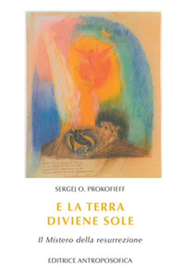 E la terra diviene sole. Il mistero della resurrezione - Librerie.coop E la terra diviene sole. Il mistero della resurrezione - Librerie.coop