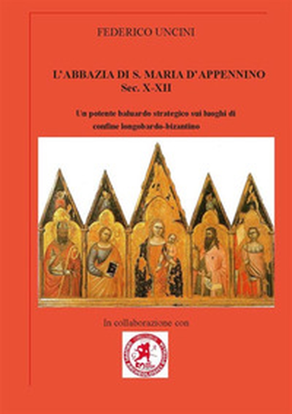 L'abbazia di Santa Maria d'Appennino sec. X-XII. Un potente baluardo strategico sui luoghi di confine longobardo-bizantino - Librerie.coop L'abbazia di Santa Maria d'Appennino sec. X-XII. Un potente baluardo strategico sui luoghi di confine longobardo-bizantino - Librerie.coop