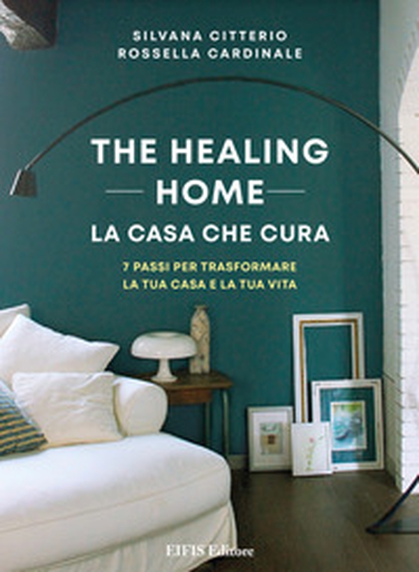 The healing home. La casa che cura. 7 passi per trasformare la tua casa e la tua vita - Librerie.coop The healing home. La casa che cura. 7 passi per trasformare la tua casa e la tua vita - Librerie.coop