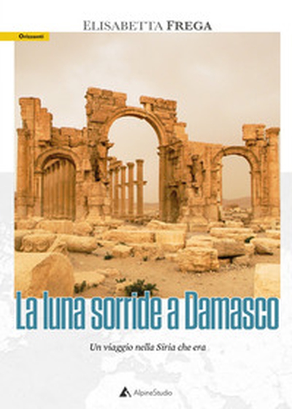 La luna sorride a Damasco. Un viaggio nella Siria che era - Librerie.coop La luna sorride a Damasco. Un viaggio nella Siria che era - Librerie.coop