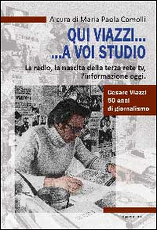 Qui Viazzi... a voi studio. La radio, la nascita della terza rete TV, l'informazione oggi - Librerie.coop Qui Viazzi... a voi studio. La radio, la nascita della terza rete TV, l'informazione oggi - Librerie.coop