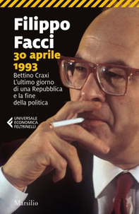 30 aprile 1993. Bettino Craxi. L'ultimo giorno di una Repubblica e la fine della politica - Librerie.coop