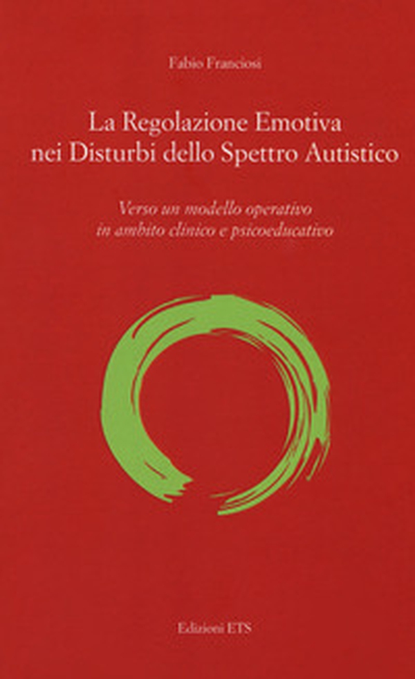 La regolazione emotiva nei disturbi dello spettro autistico. Verso un modello operativo in ambito clinico e psicoeducativo - Librerie.coop La regolazione emotiva nei disturbi dello spettro autistico. Verso un modello operativo in ambito clinico e psicoeducativo - Librerie.coop