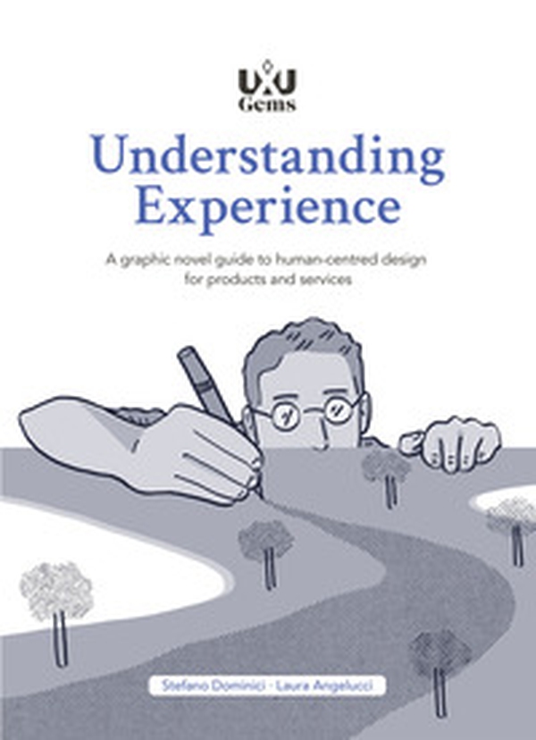 Understanding Experience. A graphic novel guide to human-centred design for products and services - Librerie.coop Understanding Experience. A graphic novel guide to human-centred design for products and services - Librerie.coop