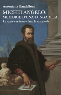 Michelangelo: memorie d'una lunga vita. Le storie che hanno fatto la mia storia - Librerie.coop