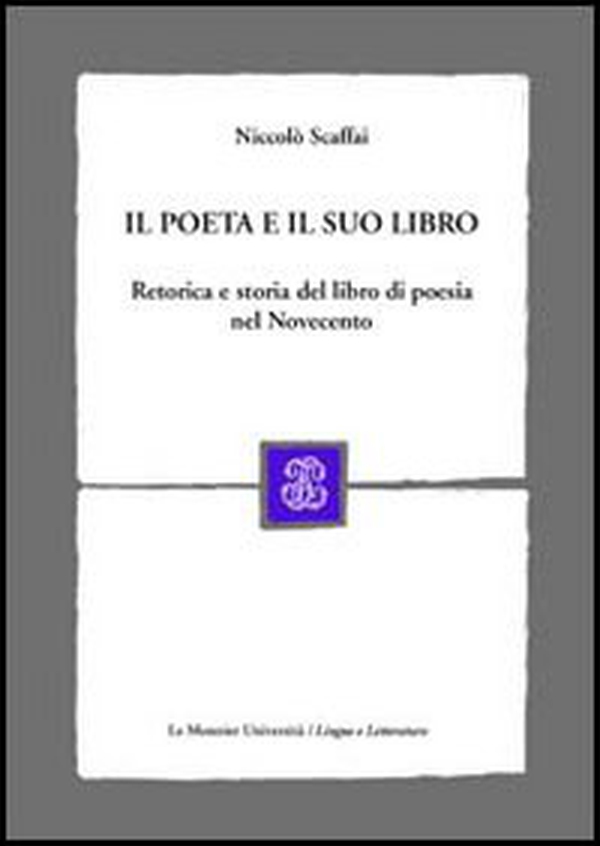 Il poeta e il suo libro. Retorica e storia del libro di poesia nel Novecento - Librerie.coop Il poeta e il suo libro. Retorica e storia del libro di poesia nel Novecento - Librerie.coop
