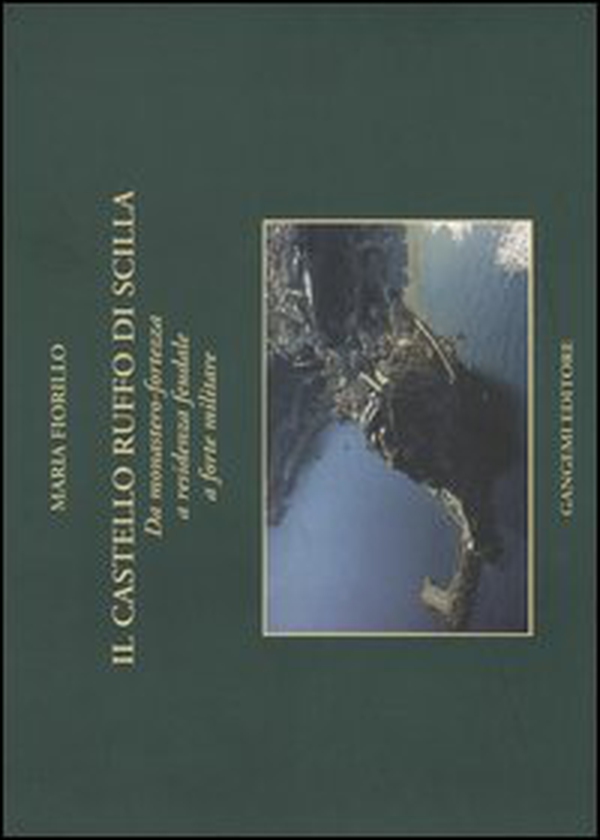 Il Castello Ruffo di Scilla. Da monastero-fortezza a residenza feudale a forte militare - Librerie.coop Il Castello Ruffo di Scilla. Da monastero-fortezza a residenza feudale a forte militare - Librerie.coop