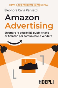 Amazon advertising. Sfruttare le possibilità pubblicitarie di Amazon per comunicare e vendere - Librerie.coop