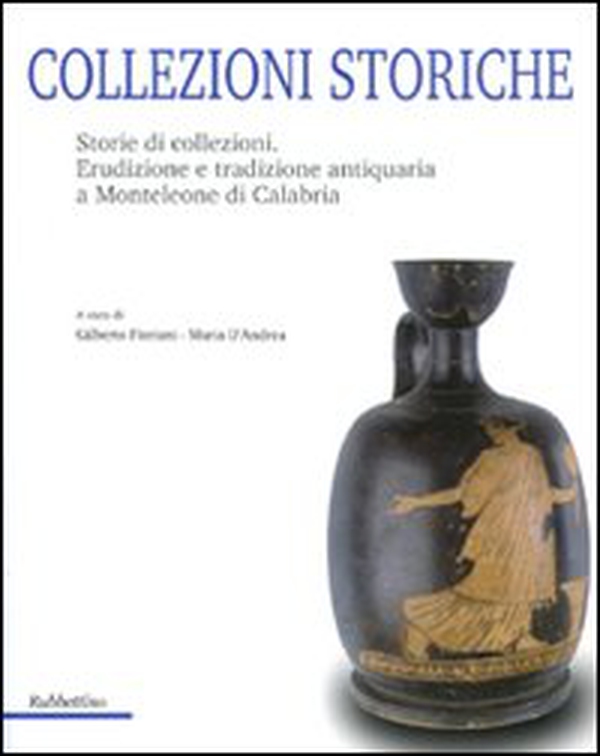 Collezioni storiche. Storie di collezioni. Erudizione e tradizione antiquaria a Monteleone di Calabria - Librerie.coop Collezioni storiche. Storie di collezioni. Erudizione e tradizione antiquaria a Monteleone di Calabria - Librerie.coop