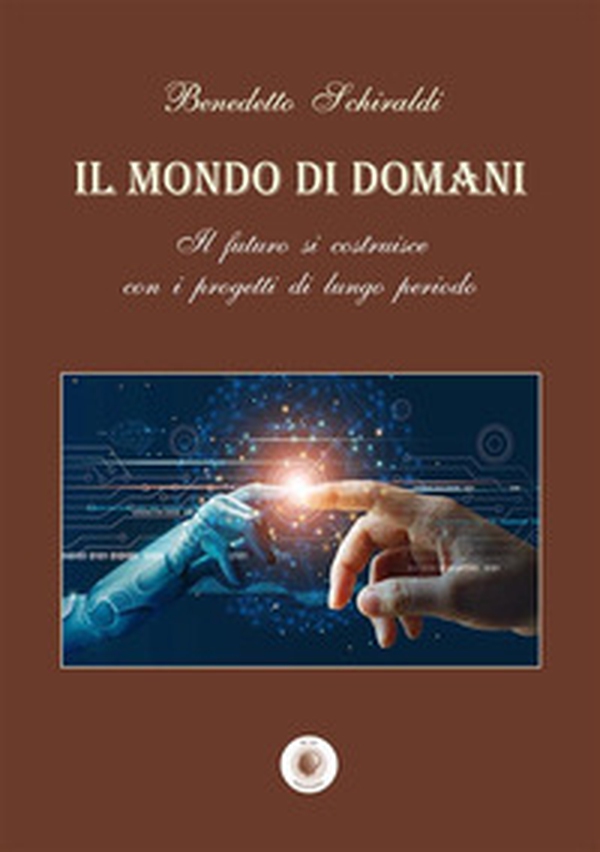 Il mondo di domani. Il futuro si costruisce con i progetti di un lungo periodo - Librerie.coop Il mondo di domani. Il futuro si costruisce con i progetti di un lungo periodo - Librerie.coop