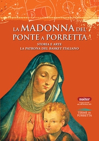 La Madonna del Ponte a Porretta. Storia e arte. La patrona del basket italiano - Librerie.coop