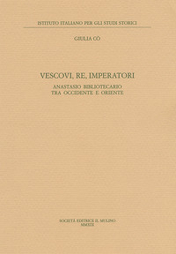 Vescovi, re, imperatori. Anastasio Bibliotecario fra Occidente e Oriente - Librerie.coop Vescovi, re, imperatori. Anastasio Bibliotecario fra Occidente e Oriente - Librerie.coop