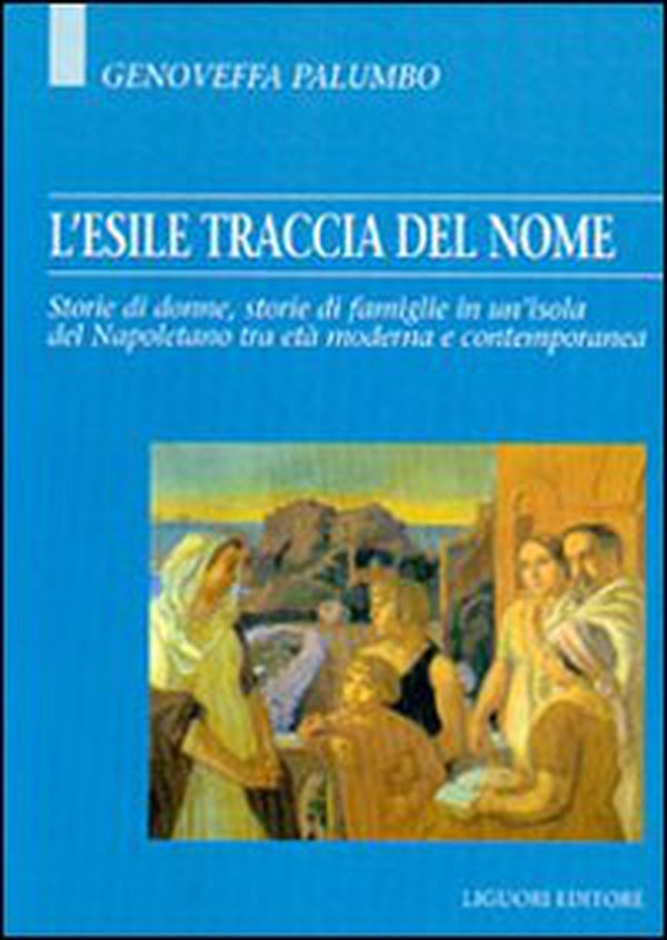 L'esile traccia del nome. Storie di donne, storie di famiglie in un'isola del napoletano tra età moderna e contemporanea - Librerie.coop L'esile traccia del nome. Storie di donne, storie di famiglie in un'isola del napoletano tra età moderna e contemporanea - Librerie.coop