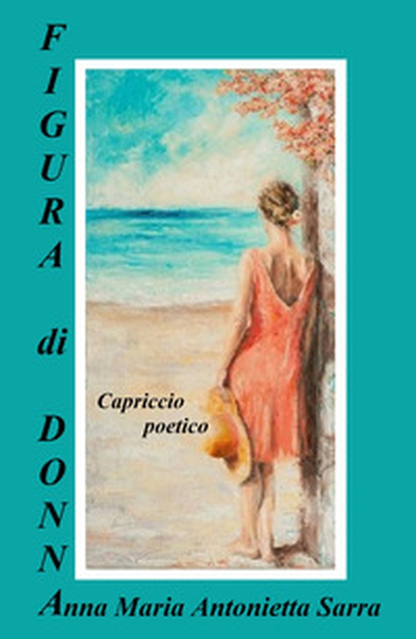 Figura di donna. Capriccio poetico - Librerie.coop Figura di donna. Capriccio poetico - Librerie.coop