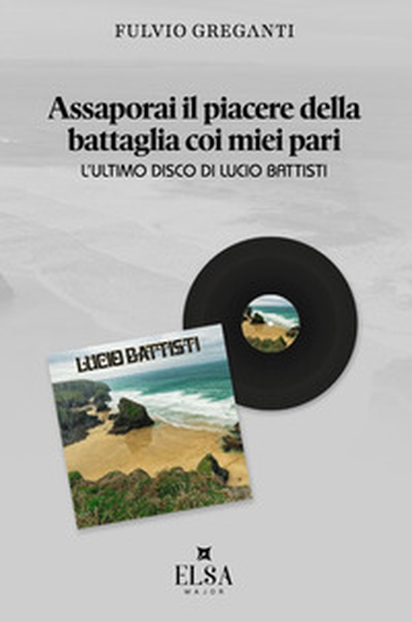 Assaporai il piacere della battaglia coi miei pari. L'ultimo disco di Lucio Battisti - Librerie.coop Assaporai il piacere della battaglia coi miei pari. L'ultimo disco di Lucio Battisti - Librerie.coop