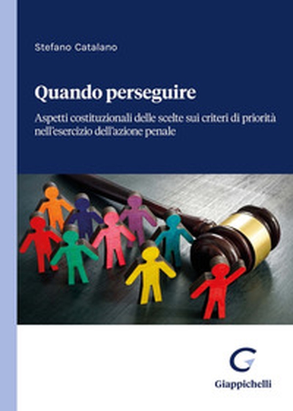 Quando perseguire. Aspetti costituzionali delle scelte sui criteri di priorità nell'esercizio dell'azione penale - Librerie.coop Quando perseguire. Aspetti costituzionali delle scelte sui criteri di priorità nell'esercizio dell'azione penale - Librerie.coop