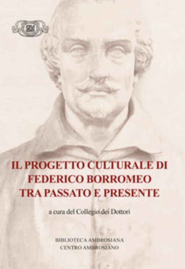 Il progetto culturale di Federico Borromeo tra passato e presente - Librerie.coop Il progetto culturale di Federico Borromeo tra passato e presente - Librerie.coop