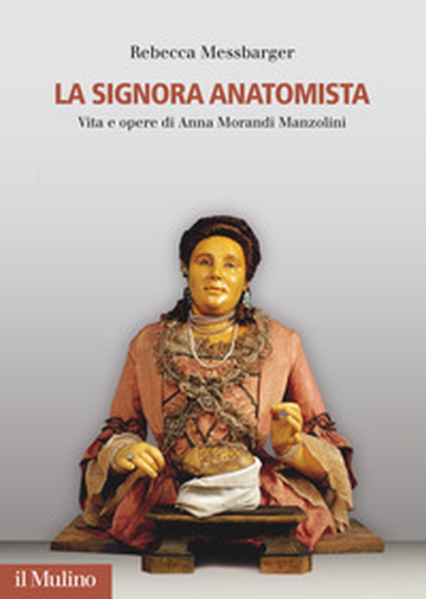 La Signora Anatomista. Vita e opere di Anna Morandi Manzolini - Librerie.coop La Signora Anatomista. Vita e opere di Anna Morandi Manzolini - Librerie.coop