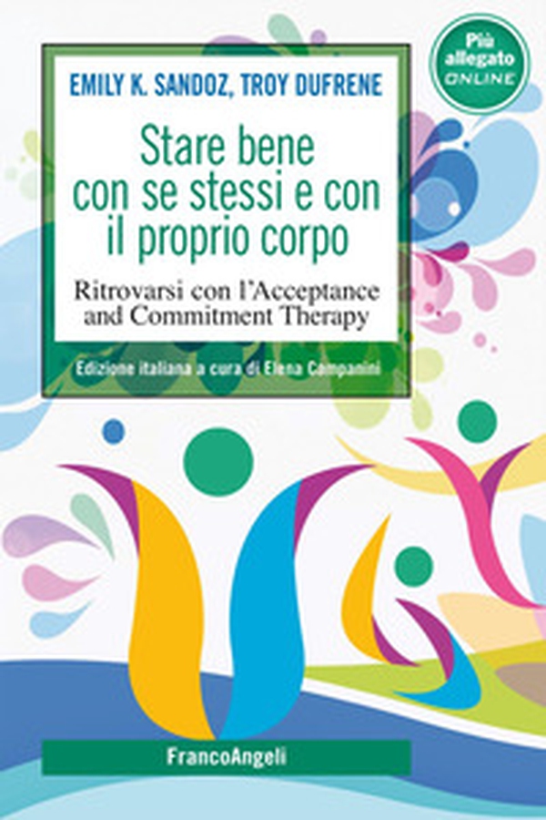 Stare bene con se stessi e con il proprio corpo. Ritrovarsi con l'Acceptance and Commitment Therapy - Librerie.coop Stare bene con se stessi e con il proprio corpo. Ritrovarsi con l'Acceptance and Commitment Therapy - Librerie.coop
