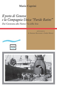 Il porto di Genova e la Compagnia Unica "Paride Batini". Dai Caravana alla Nuova Via della Seta - Librerie.coop