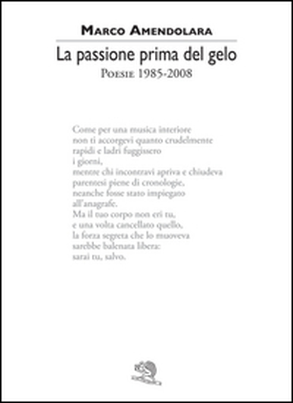 La passione prima del gelo. Poesie 1985-2008 - Librerie.coop La passione prima del gelo. Poesie 1985-2008 - Librerie.coop