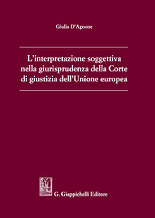 L'interpretazione soggettiva nella giurisprudenza della Corte di Giustizia dell'Unione Europea - Librerie.coop L'interpretazione soggettiva nella giurisprudenza della Corte di Giustizia dell'Unione Europea - Librerie.coop
