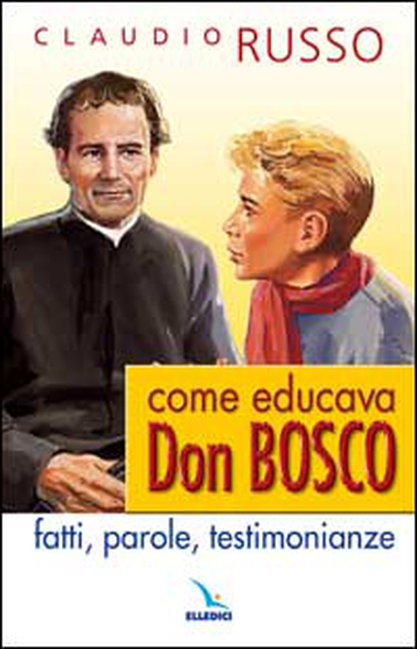 Come educava Don Bosco. Fatti, parole, testimonianze - Librerie.coop Come educava Don Bosco. Fatti, parole, testimonianze - Librerie.coop